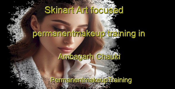 Skinart Art-focused permanentmakeup training in Ambagarh Chauki | #PermanentmakeupTraining #PermanentmakeupClasses #SkinartTraining-India