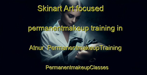 Skinart Art-focused permanentmakeup training in Atnur | #PermanentmakeupTraining #PermanentmakeupClasses #SkinartTraining-India