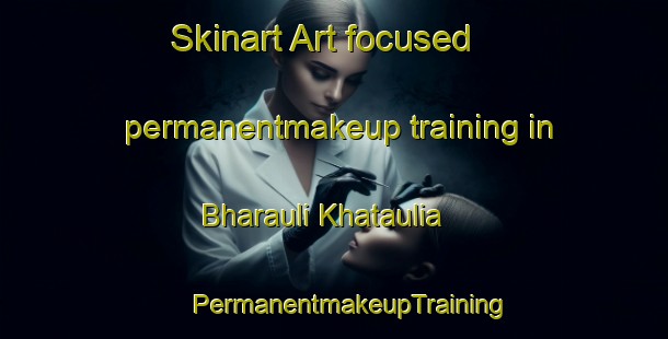 Skinart Art-focused permanentmakeup training in Bharauli Khataulia | #PermanentmakeupTraining #PermanentmakeupClasses #SkinartTraining-India