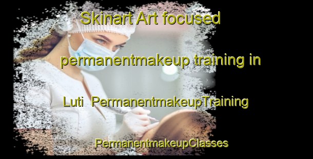 Skinart Art-focused permanentmakeup training in Luti | PermanentmakeupTraining | PermanentmakeupClasses | SkinartTraining-India