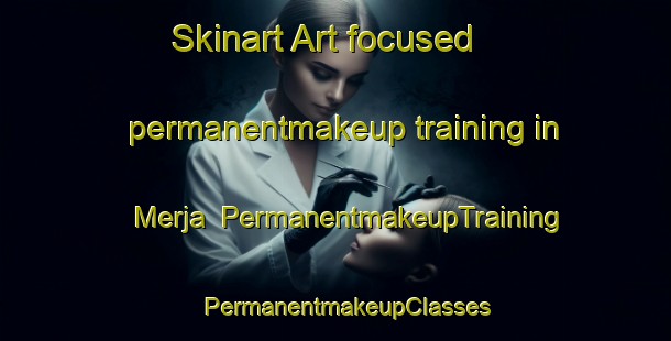 Skinart Art-focused permanentmakeup training in Merja | PermanentmakeupTraining | PermanentmakeupClasses | SkinartTraining-India