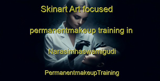 Skinart Art-focused permanentmakeup training in Narasimhaswamigudi | PermanentmakeupTraining | PermanentmakeupClasses | SkinartTraining-India
