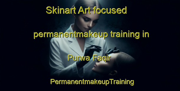 Skinart Art-focused permanentmakeup training in Purwa Faqir | PermanentmakeupTraining | PermanentmakeupClasses | SkinartTraining-India