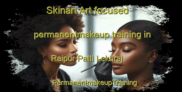 Skinart Art-focused permanentmakeup training in Raipur Patti Lekhraj | #PermanentmakeupTraining #PermanentmakeupClasses #SkinartTraining-India