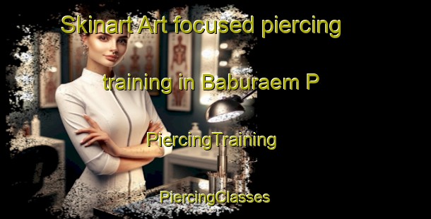 Skinart Art-focused piercing training in Baburaem P | #PiercingTraining #PiercingClasses #SkinartTraining-India