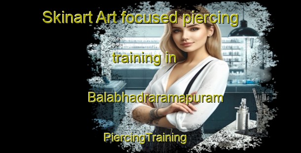 Skinart Art-focused piercing training in Balabhadraramapuram | PiercingTraining | PiercingClasses | SkinartTraining-India