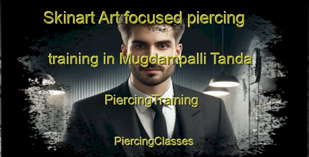 Skinart Art-focused piercing training in Mugdampalli Tanda | #PiercingTraining #PiercingClasses #SkinartTraining-India