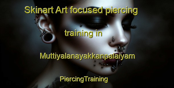 Skinart Art-focused piercing training in Muttiyalanayakkanpalaiyam | PiercingTraining | PiercingClasses | SkinartTraining-India