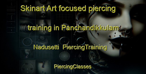 Skinart Art-focused piercing training in Panchandikkulam Nadusetti | #PiercingTraining #PiercingClasses #SkinartTraining-India