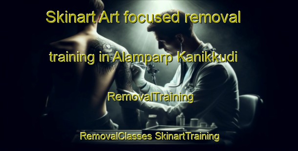 Skinart Art-focused removal training in Alamparp Kanikkudi | #RemovalTraining #RemovalClasses #SkinartTraining-India