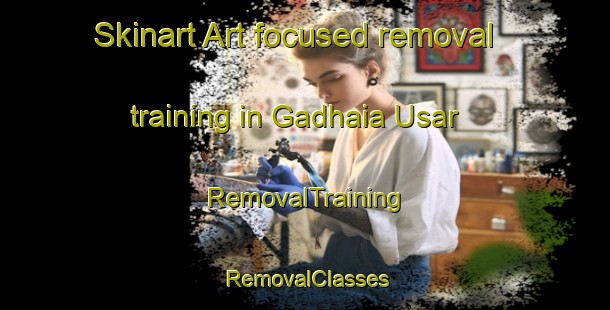 Skinart Art-focused removal training in Gadhaia Usar | RemovalTraining | RemovalClasses | SkinartTraining-India
