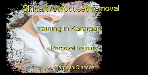 Skinart Art-focused removal training in Kararpari | RemovalTraining | RemovalClasses | SkinartTraining-India