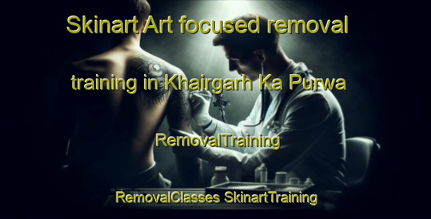 Skinart Art-focused removal training in Khairgarh Ka Purwa | #RemovalTraining #RemovalClasses #SkinartTraining-India