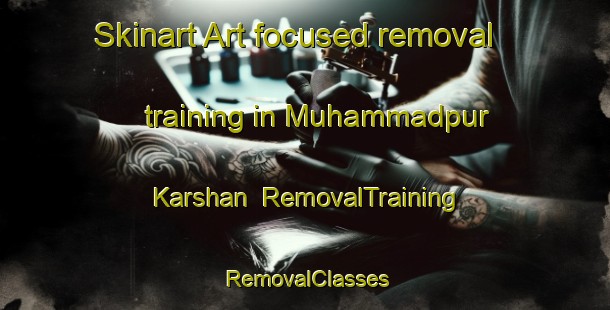 Skinart Art-focused removal training in Muhammadpur Karshan | RemovalTraining | RemovalClasses | SkinartTraining-India