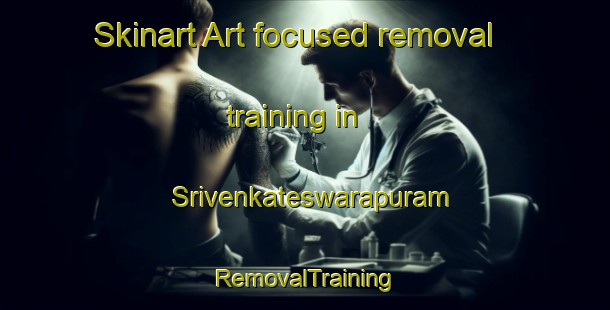 Skinart Art-focused removal training in Srivenkateswarapuram | RemovalTraining | RemovalClasses | SkinartTraining-India