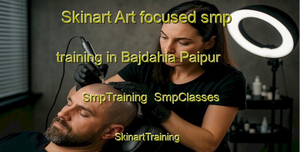 Skinart Art-focused smp training in Bajdahia Paipur | SmpTraining | SmpClasses | SkinartTraining-India