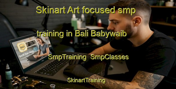 Skinart Art-focused smp training in Bali Babywaib | SmpTraining | SmpClasses | SkinartTraining-India