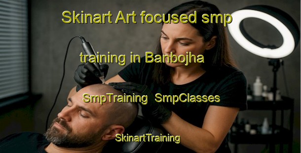 Skinart Art-focused smp training in Banbojha | SmpTraining | SmpClasses | SkinartTraining-India