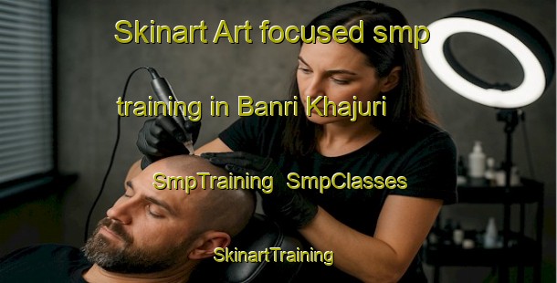 Skinart Art-focused smp training in Banri Khajuri | SmpTraining | SmpClasses | SkinartTraining-India