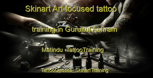 Skinart Art-focused tattoo training in Gurukul Ashram Matindu | TattooTraining | TattooClasses | SkinartTraining-India