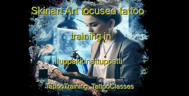 Skinart Art-focused tattoo training in Iluppakkinattuppatti | TattooTraining | TattooClasses | SkinartTraining-India