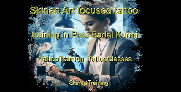 Skinart Art-focused tattoo training in Pura Badal Kurmi | TattooTraining | TattooClasses | SkinartTraining-India