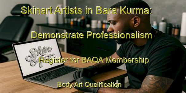 Skinart Artists in Bara Kurma: Demonstrate Professionalism - Register for BAQA Membership | Body Art Qualification Authority | BAQA-India