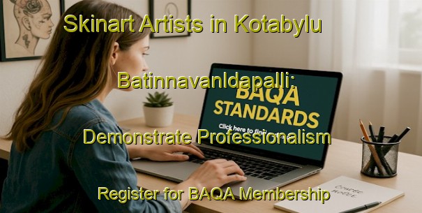 Skinart Artists in Kotabylu Batinnavanldapalli: Demonstrate Professionalism - Register for BAQA Membership | Body Art Qualification Authority | BAQA-India