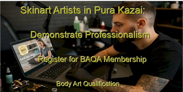 Skinart Artists in Pura Kazai: Demonstrate Professionalism - Register for BAQA Membership | Body Art Qualification Authority | BAQA-India