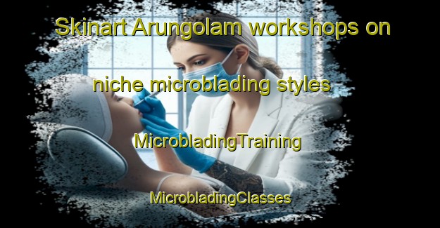 Skinart Arungolam workshops on niche microblading styles | #MicrobladingTraining #MicrobladingClasses #SkinartTraining-India