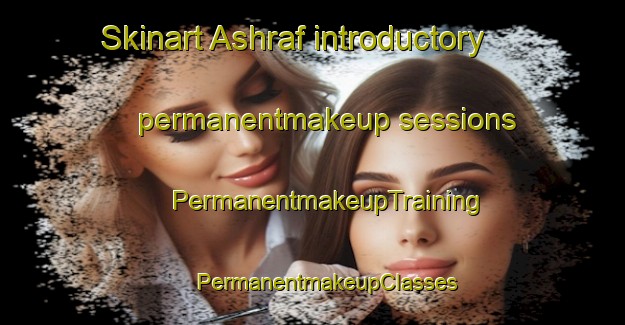 Skinart Ashraf introductory permanentmakeup sessions | #PermanentmakeupTraining #PermanentmakeupClasses #SkinartTraining-India