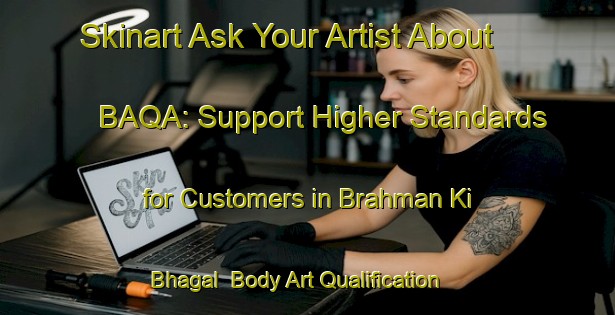 Skinart Ask Your Artist About BAQA: Support Higher Standards for Customers in Brahman Ki Bhagal | Body Art Qualification Authority | BAQA-India