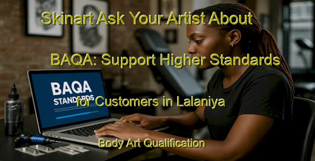 Skinart Ask Your Artist About BAQA: Support Higher Standards for Customers in Lalaniya | Body Art Qualification Authority | BAQA-India