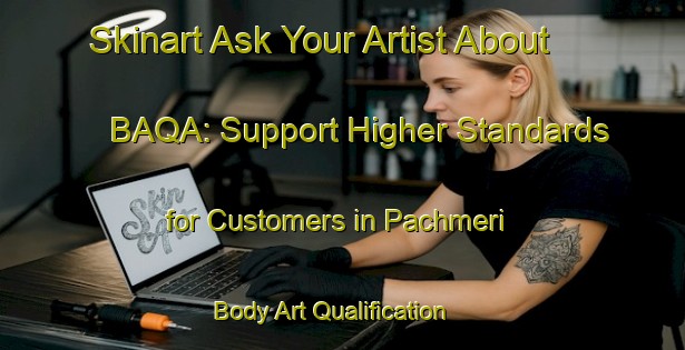 Skinart Ask Your Artist About BAQA: Support Higher Standards for Customers in Pachmeri | Body Art Qualification Authority | BAQA-India