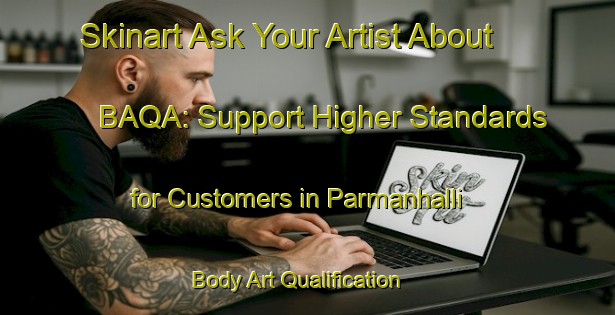 Skinart Ask Your Artist About BAQA: Support Higher Standards for Customers in Parmanhalli | Body Art Qualification Authority | BAQA-India
