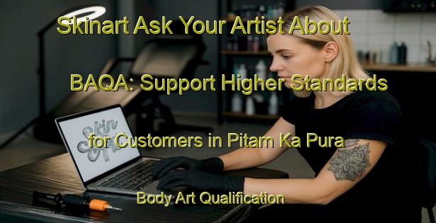 Skinart Ask Your Artist About BAQA: Support Higher Standards for Customers in Pitam Ka Pura | Body Art Qualification Authority | BAQA-India