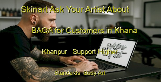 Skinart Ask Your Artist About BAQA for Customers in Khana Khanpur - Support Higher Standards | Body Art Qualification Authority | BAQA-India