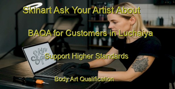 Skinart Ask Your Artist About BAQA for Customers in Luchaiya - Support Higher Standards | Body Art Qualification Authority | BAQA-India