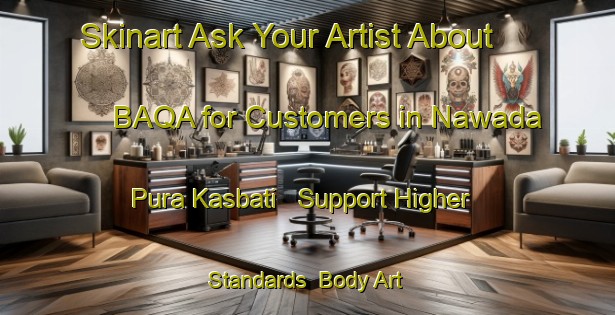 Skinart Ask Your Artist About BAQA for Customers in Nawada Pura Kasbati - Support Higher Standards | Body Art Qualification Authority | BAQA-India
