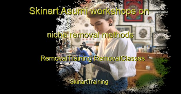 Skinart Asurni workshops on niche removal methods | #RemovalTraining #RemovalClasses #SkinartTraining-India