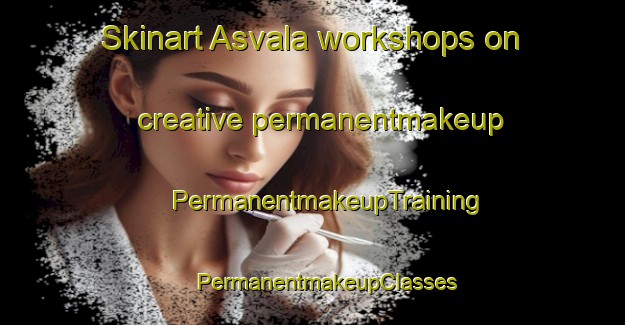 Skinart Asvala workshops on creative permanentmakeup | #PermanentmakeupTraining #PermanentmakeupClasses #SkinartTraining-India