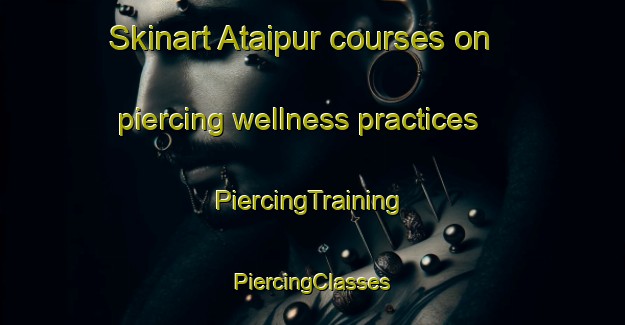 Skinart Ataipur courses on piercing wellness practices | #PiercingTraining #PiercingClasses #SkinartTraining-India