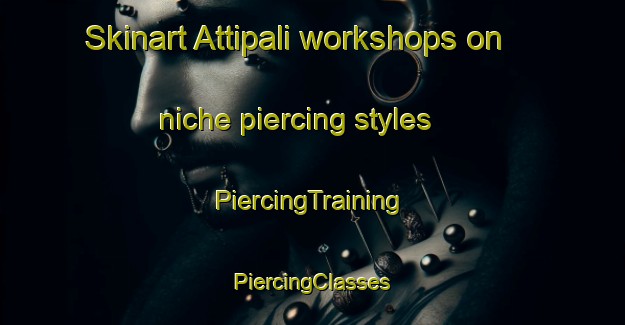 Skinart Attipali workshops on niche piercing styles | #PiercingTraining #PiercingClasses #SkinartTraining-India