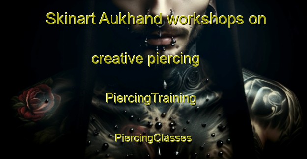 Skinart Aukhand workshops on creative piercing | #PiercingTraining #PiercingClasses #SkinartTraining-India