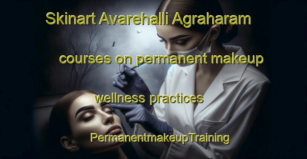 Skinart Avarehalli Agraharam courses on permanent makeup wellness practices | #PermanentmakeupTraining #PermanentmakeupClasses #SkinartTraining-India