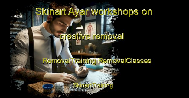 Skinart Ayar workshops on creative removal | #RemovalTraining #RemovalClasses #SkinartTraining-India