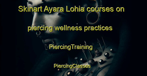 Skinart Ayara Lohia courses on piercing wellness practices | PiercingTraining | PiercingClasses | SkinartTraining-India
