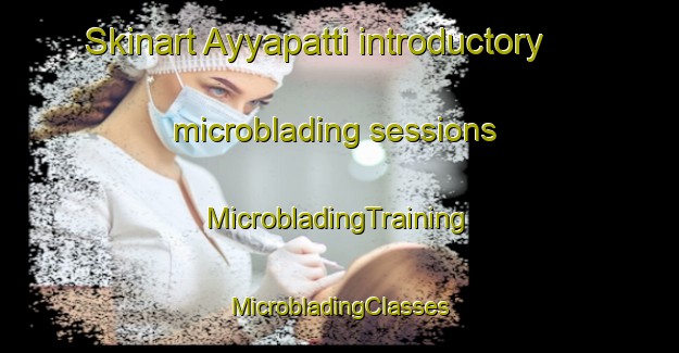 Skinart Ayyapatti introductory microblading sessions | #MicrobladingTraining #MicrobladingClasses #SkinartTraining-India