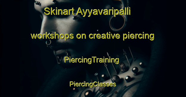 Skinart Ayyavaripalli workshops on creative piercing | #PiercingTraining #PiercingClasses #SkinartTraining-India