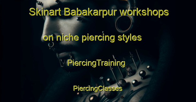 Skinart Babakarpur workshops on niche piercing styles | #PiercingTraining #PiercingClasses #SkinartTraining-India